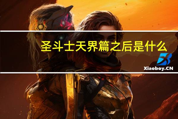 圣斗士天界篇之后是什么（圣斗士星矢天界篇结局什么意思 还会有后续吗）