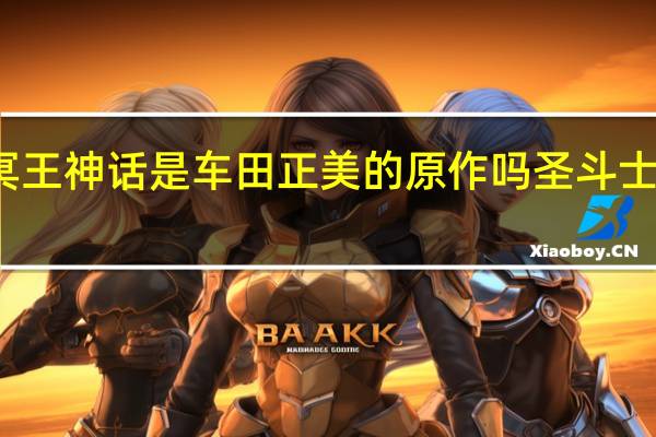 圣斗士星矢冥王神话是车田正美的原作吗 圣斗士星矢冥王神话漫画