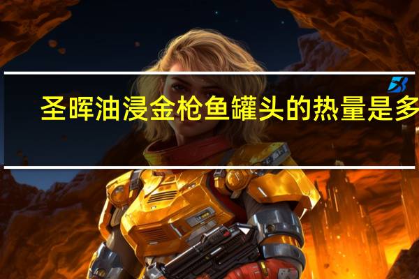 圣晖 油浸金枪鱼罐头的热量是多少