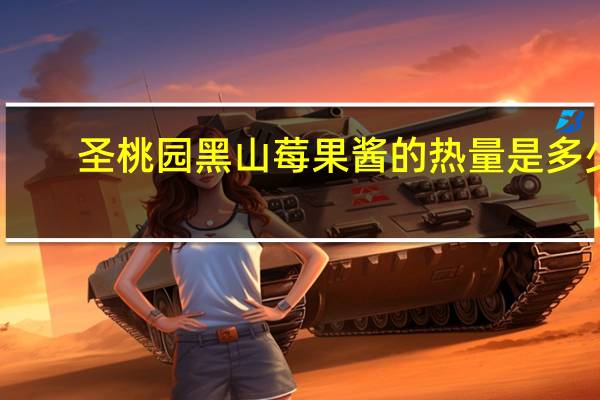 圣桃园 黑山莓果酱的热量是多少