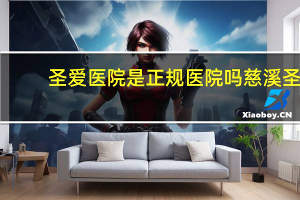 圣爱医院是正规医院吗 慈溪圣爱医院口碑好不好