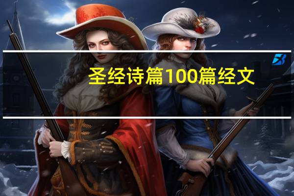 圣经诗篇100篇经文（圣经诗篇全集）