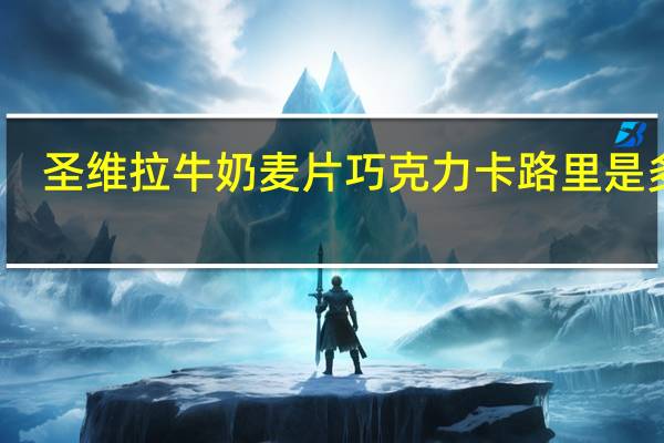 圣维拉 牛奶麦片巧克力卡路里是多少
