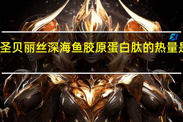 圣贝丽丝 深海鱼胶原蛋白肽的热量是多少