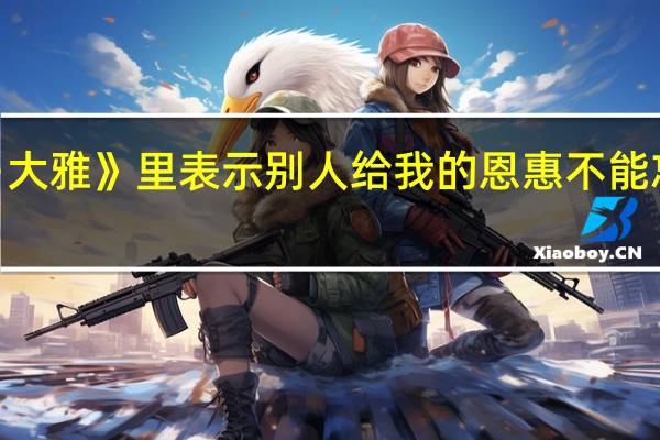 在《诗经·大雅》里表示别人给我的恩惠不能忘记的是哪句话