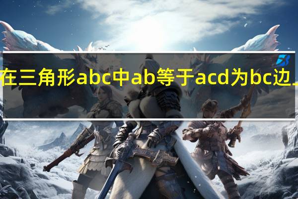 在三角形abc中ab等于ac d为bc边上一点（在三角形abc中ab等于ac）