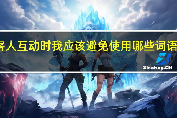 在与客人互动时我应该避免使用哪些词语或肢体语言