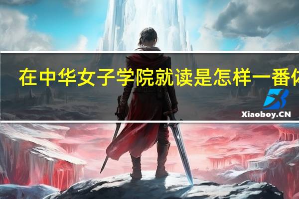 在中华女子学院就读是怎样一番体验