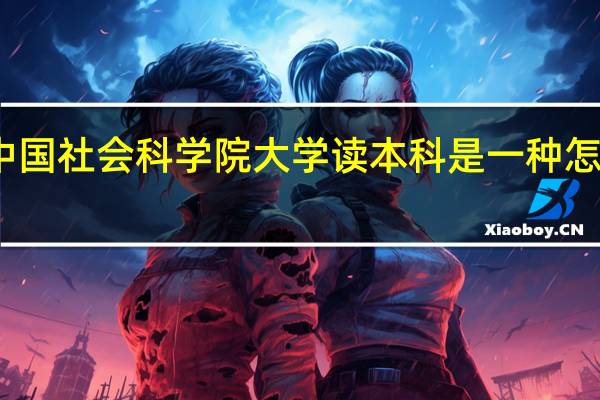 在中国社会科学院大学读本科是一种怎样的体验