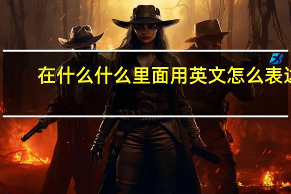 在什么什么里面用英文怎么表达？