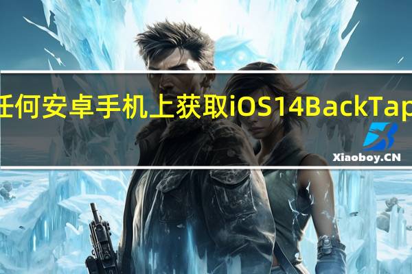 在任何安卓手机上获取iOS 14 Back Tap Gesture