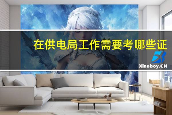 在供电局工作需要考哪些证