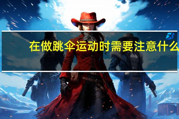 在做跳伞运动时需要注意什么