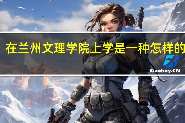 在兰州文理学院上学是一种怎样的体验