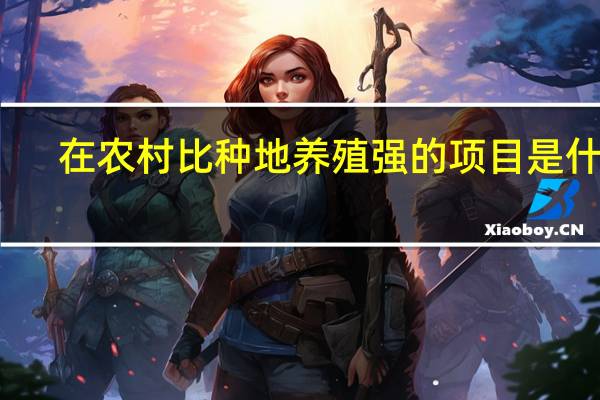 在农村比种地养殖强的项目是什么