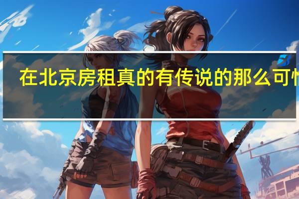 在北京房租真的有传说的那么可怕吗