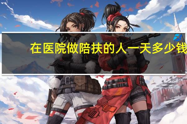 在医院做陪扶的人一天多少钱,按国家规定 医院陪护工多少钱一天