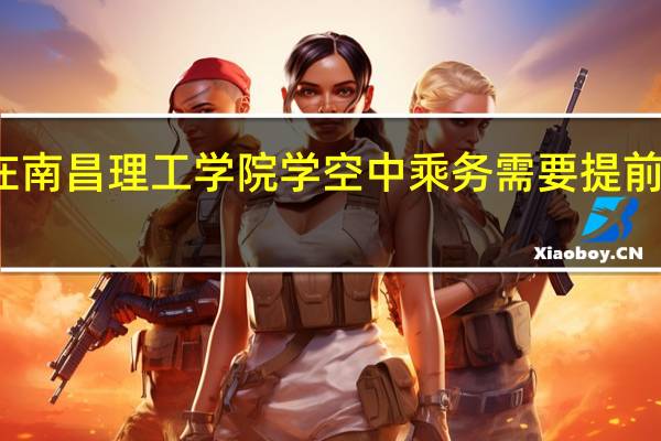 在南昌理工学院学空中乘务需要提前面试吗