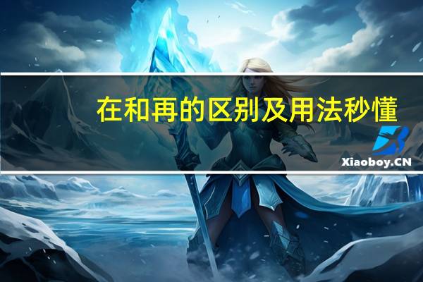 在和再的区别及用法秒懂