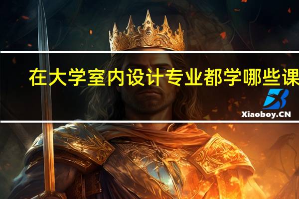 在大学室内设计专业都学哪些课程
