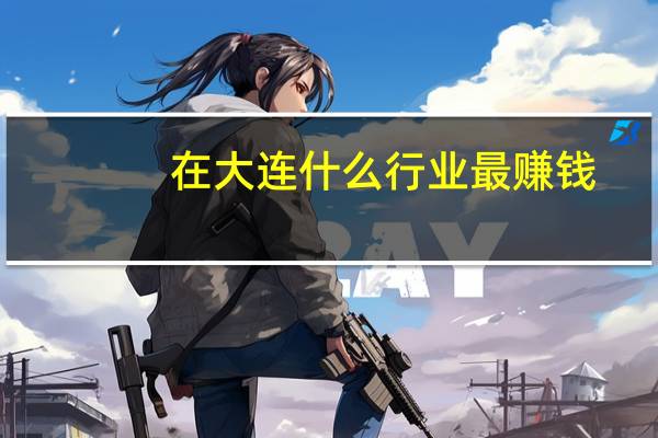 在大连什么行业最赚钱