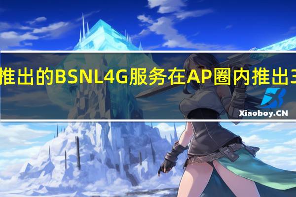 在安得拉邦推出的BSNL 4G 服务在AP圈内推出350个新的4G塔楼
