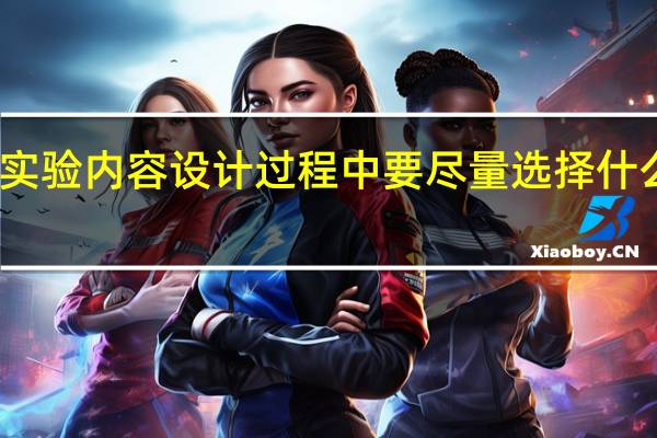在实验内容设计过程中要尽量选择什么做实验