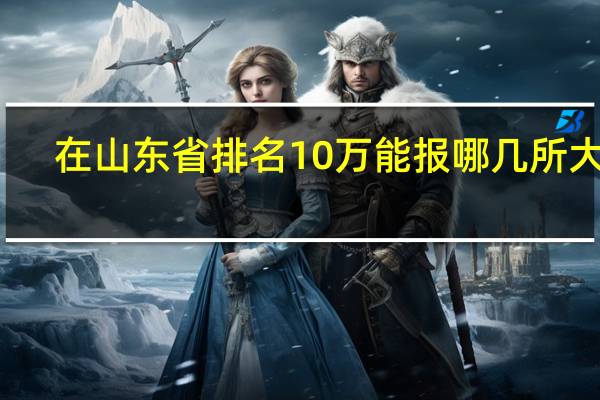 在山东省排名10万能报哪几所大学