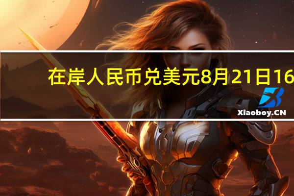 在岸人民币兑美元8月21日16:30收盘报7.3139较上一交易日下跌243点