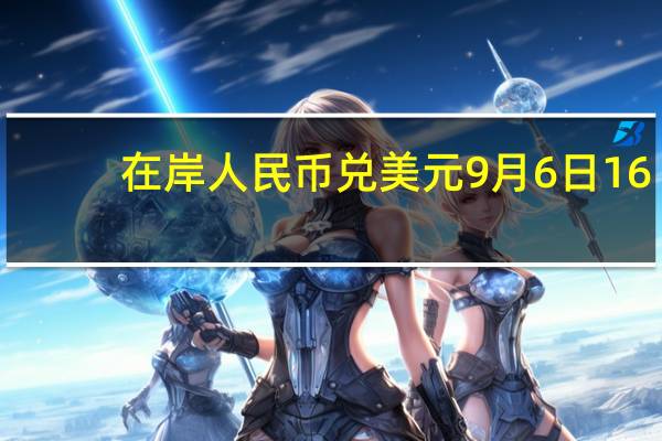 在岸人民币兑美元9月6日16:30收盘报7.3084较上一交易日上涨4点