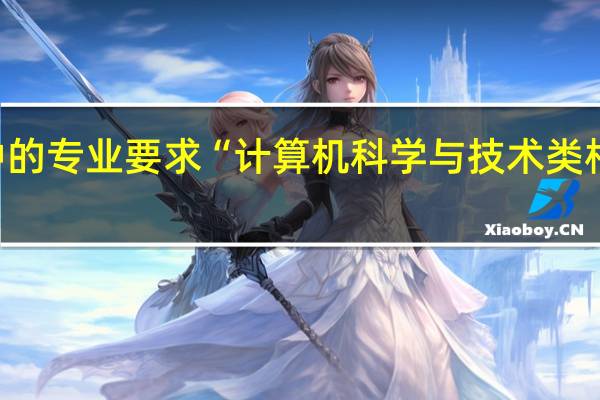 在 市 县 级 事业单位招聘中的专业要求 “计算机科学与技术类相关专业”具体包括哪些专业啊