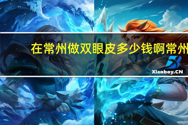 在常州做双眼皮多少钱啊 常州做双眼皮哪里好