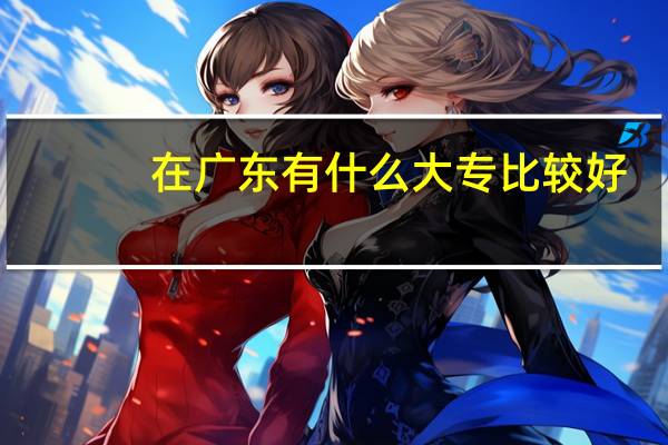 在广东有什么大专比较好