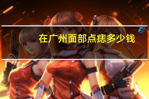 在广州面部点痣多少钱(中山三院点痣多少钱)