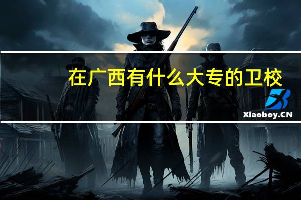 在广西有什么大专的卫校