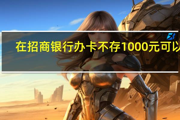 在招商银行办卡不存1000元可以吗