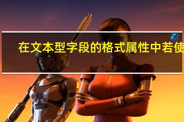 在文本型字段的格式属性中若使用（在文本中被指定具有特殊含义或需要进一步解释的字词或词组）