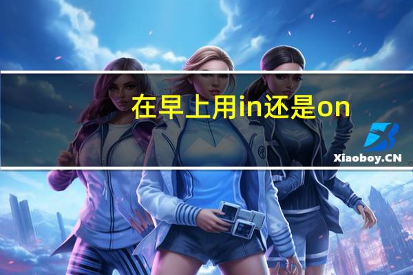 在早上用in还是on