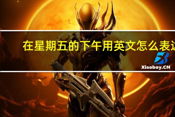 在星期五的下午用英文怎么表达？