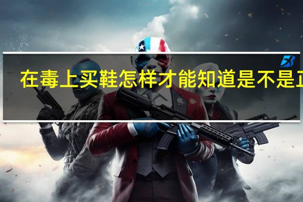 在毒上买鞋怎样才能知道是不是正品