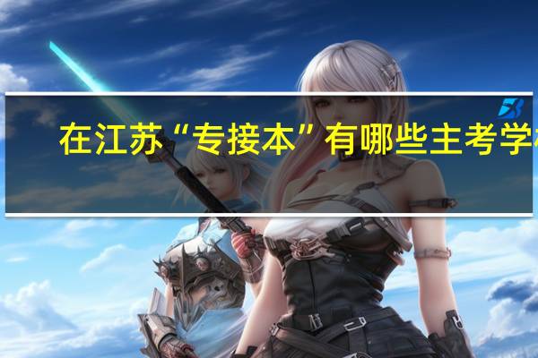 在江苏“专接本”有哪些主考学校