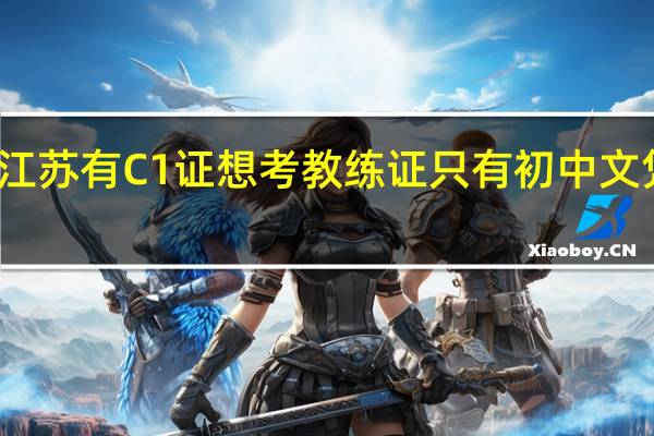 在江苏有C1证想考教练证只有初中文凭能考吗