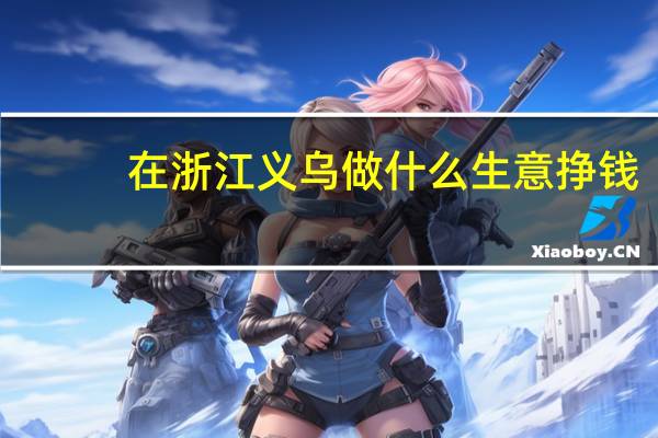在浙江义乌做什么生意挣钱
