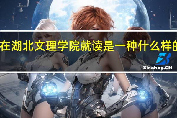 在湖北文理学院就读是一种什么样的体验
