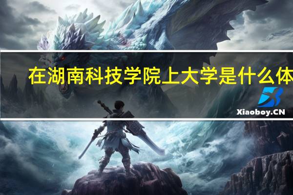 在湖南科技学院上大学是什么体验