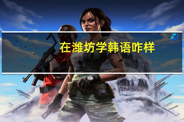 在潍坊学韩语咋样