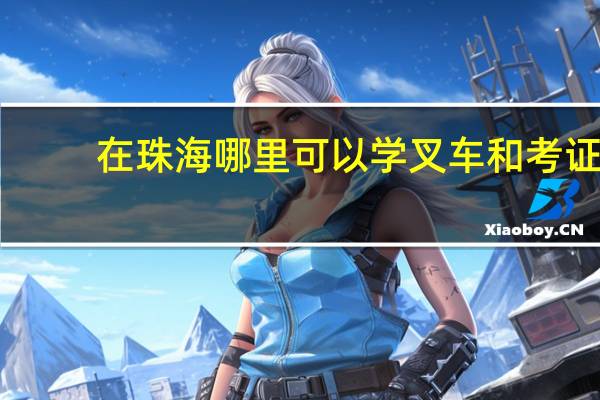 在珠海哪里可以学叉车和考证