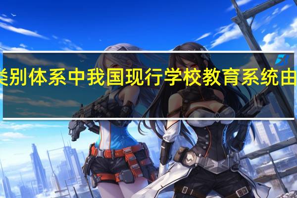 在类别体系中 我国现行学校教育系统由哪些构成