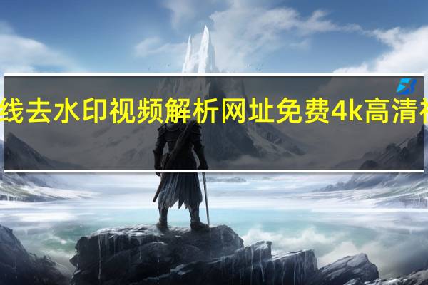 在线去水印视频解析网址免费 4k高清视频素材(在线视频去水印工具)