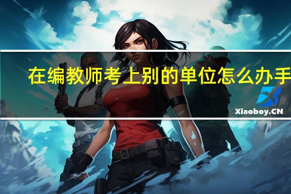 在编教师考上别的单位怎么办手续